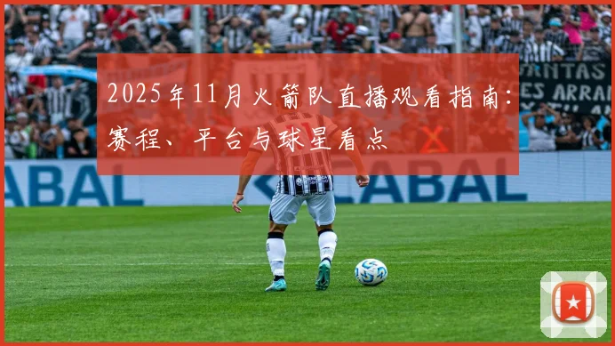 2025年11月火箭队直播观看指南：赛程、平台与球星看点